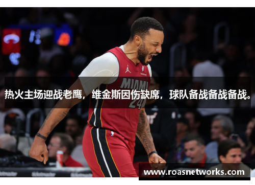 热火主场迎战老鹰，维金斯因伤缺席，球队备战备战备战。